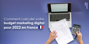 Comment calculer votre budget marketing digital pour 2022 en France
